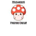 Mushroom Friendo Crew!