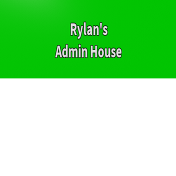 Rylan's Admin House