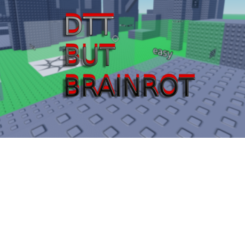 DTT but brainrotted (104 ZONES!)