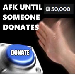 AFK Until Someone Donates