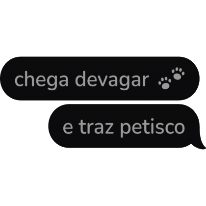 chega devagar e traz petisco BR Text Bubble speech