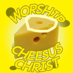 Worship Cheesus Christ