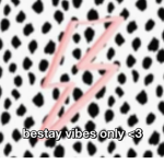 bestay vibes only <3