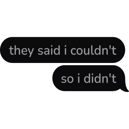 they said i couldn't so i didn't Text Bubble