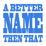BETTER NAME THEN THAT