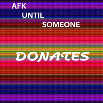 AFK until someone donates