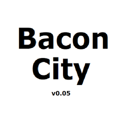 Bacon City v0.05 (Beta)
