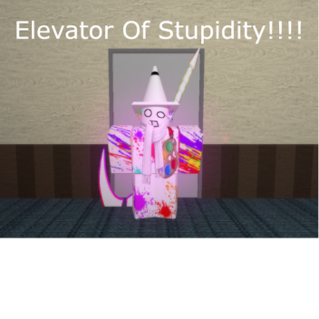 Elevator Of Stupidity (BACK!!)
