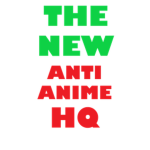 The New Anti Anime HQ