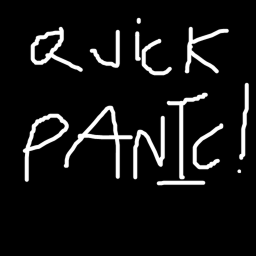 Quick! Panic!