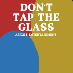 DON'T TAP THE GLASS - Apple's Entertainment