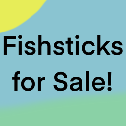 Fishsticks for Sale!