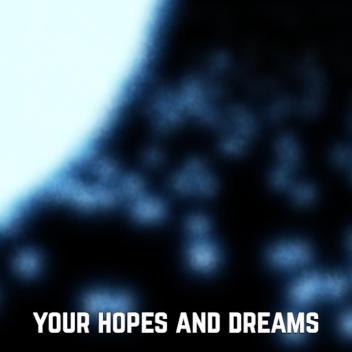 your hopes and dreams