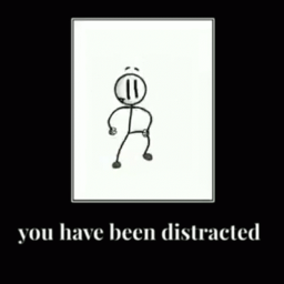 You Have Been Distracted