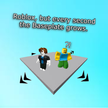 Every second the baseplate grows