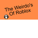 The weirdos of Roblox!