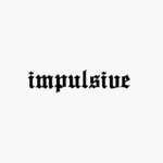 Impulsive ..