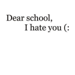 I hate school yep