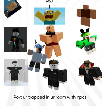 Pov: Ur stuck with many npcs and your 1 friend