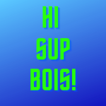 Hi sup bois