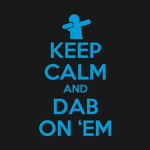 Keep Calm And Dab On Em