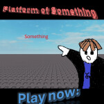 The Platform of "Something".