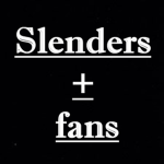 slenders + fans