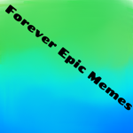 Forever Epic Memes