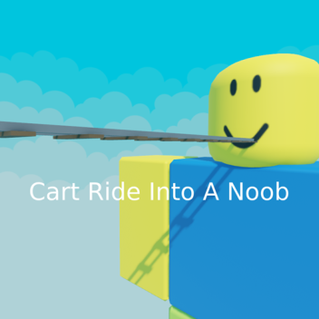 Cart Ride into a Noob 
