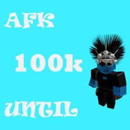 AFK until someone donates 100k