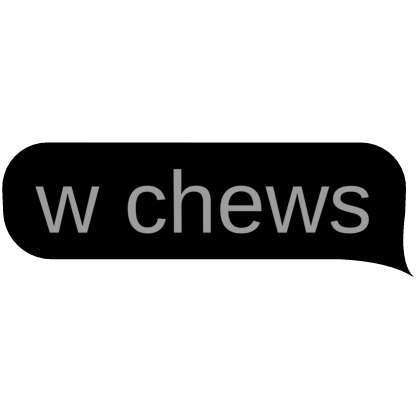 w chews