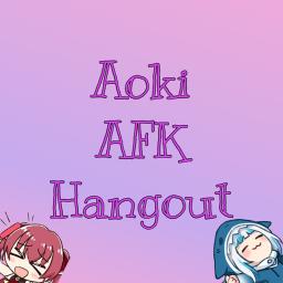Aoki AFK Hangout