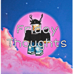 Friday Thoughts