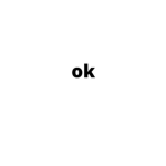 ok, ok, ok, okay