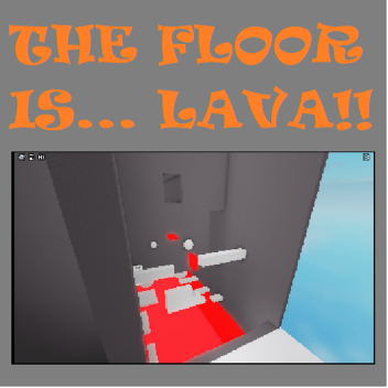 The Floor is.. LAVA! (SUPER UPDATE!)