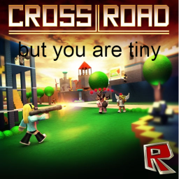 Cross Roads but you are tiny