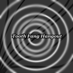 Tooth Fang Hang out