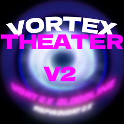 Vortex Theater V2! REVAMP!!!!