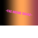 -THE MEME SQUAD-