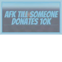 Afk Game  (afk until someone donates me 10k roblox