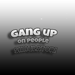 Gang Up on people Simulator!