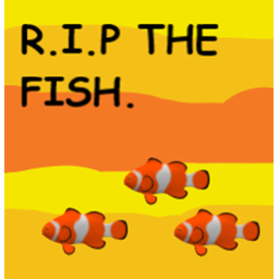 R.I.P The Fish.