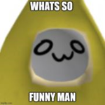 WHATS SO FUNNY MEN