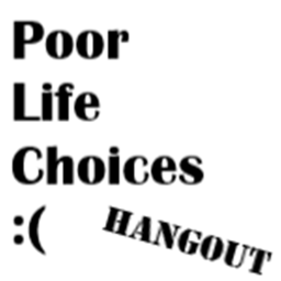 Poor Life Choices Hangout