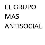 el grupo mas antisocial :v