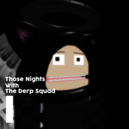 Those Nights With The Derp Squad [ALPHA]