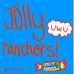 Jolly ranchers! UwU
