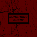 Something burnt