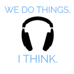 We do things, I think.