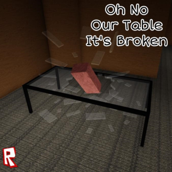 Oh no, Our Table, It's Broken...